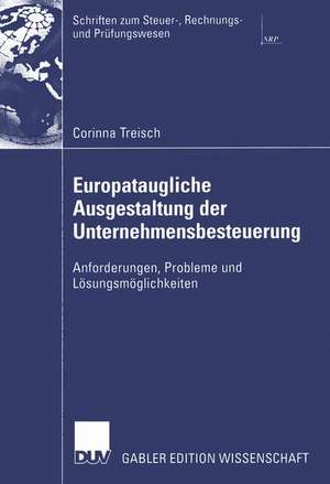 Europataugliche Ausgestaltung der Unternehmensbesteuerung: Anforderungen, Probleme und Lösungsmöglichkeiten de Corinna Treisch