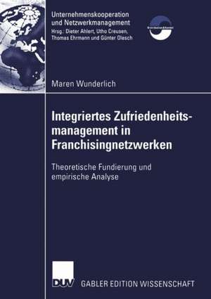 Integriertes Zufriedenheitsmanagement in Franchisingnetzwerken: Theoretische Fundierung und empirische Analyse de Maren Wunderlich