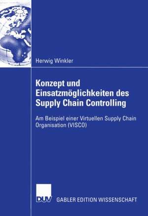 Konzept und Einsatzmöglichkeiten des Supply Chain Controlling: Am Beispiel einer Virtuellen Supply Chain Organisation (VISCO) de Herwig Winkler