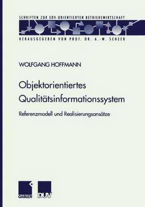 Objektorientiertes Qualitätsinformationssystem: Referenzmodell und Realisierungsansätze de Wolfgang Hoffmann