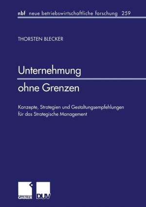 Unternehmung ohne Grenzen: Konzepte, Strategien und Gestaltungsempfehlungen für das Strategische Management de Torsten Blecker