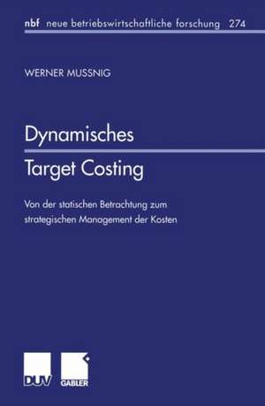 Dynamisches Target Costing: Von der statischen Betrachtung zum strategischen Management der Kosten de Werner Mussnig