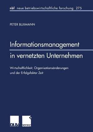 Informationsmanagement in vernetzten Unternehmen: Wirtschaftlichkeit, Organisationsänderungen und der Erfolgsfaktor Zeit de Peter Buxmann