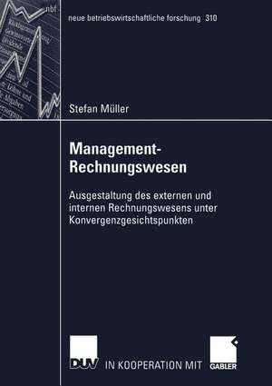 Management-Rechnungswesen: Ausgestaltung des externen und internen Rechnungswesens unter Konvergenzgesichtspunkten de Stefan Müller