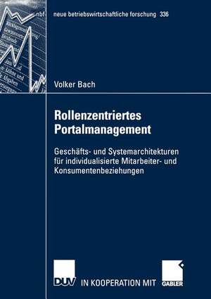 Rollenzentriertes Portalmanagement: Geschäfts- und Systemarchitekturen für individualisierte Mitarbeiter- und Konsumentenbeziehungen de Volker Bach