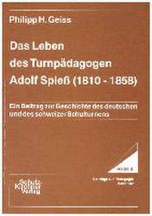 Das Leben des Turnpädagogen Adolf Spiess (1810-1858) de Philipp H Geiss