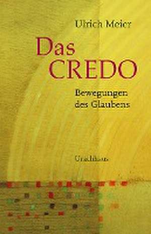 Das Credo - Bewegungen des Glaubens de Ulrich Meier