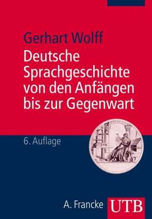 Deutsche Sprachgeschichte von den Anfängen bis zur Gegenwart de Gerhart Wolff