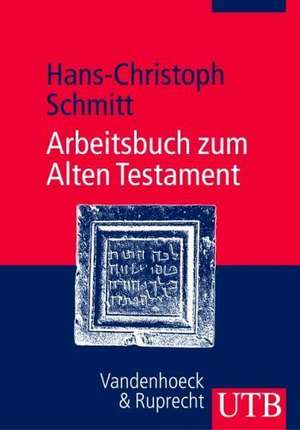 Arbeitsbuch Zum Alten Testament: Grundzuge Der Geschichte Israels Und Der Alttestamentlichen Schriften de Hans-Christoph Schmitt