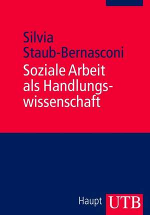 Soziale Arbeit als Handlungswissenschaft de Silvia Staub-Bernasconi