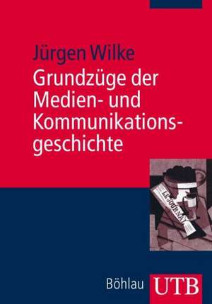 Grundzüge der Medien- und Kommunikationsgeschichte de Jürgen Wilke