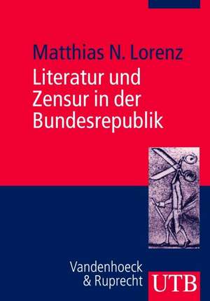 Literatur Und Zensur in Der Demokratie: Die Bundesrepublik Und Die Freiheit Der Kunst de Matthias N. Lorenz