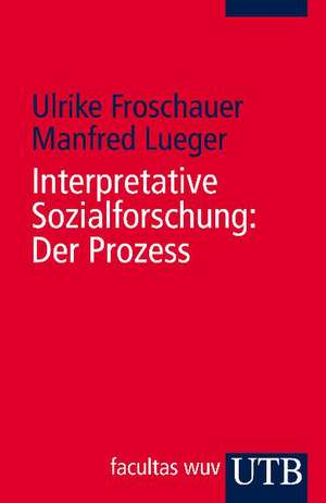 Interpretative Sozialforschung: Der Prozess de Ulrike Froschauer