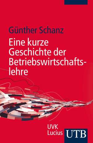 Eine kurze Geschichte der Betriebswirtschaftslehre de Günther Schanz