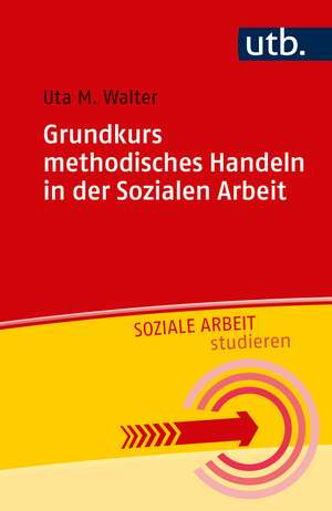 Grundkurs methodisches Handeln in der Sozialen Arbeit de Uta M. Walter