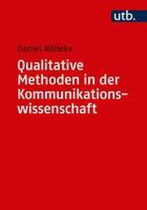 Qualitative Methoden in der Kommunikationswissenschaft de Daniel Nölleke