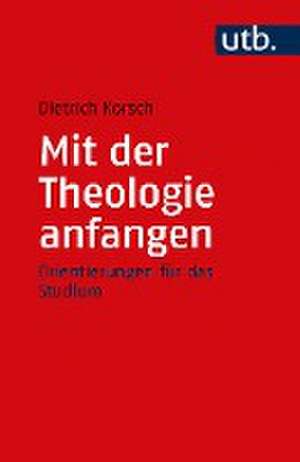 Mit der Theologie anfangen de Dietrich Korsch