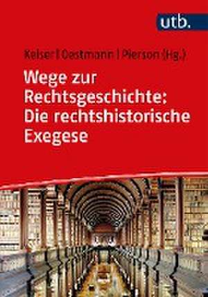 Wege zur Rechtsgeschichte: Die rechtshistorische Exegese de Thorsten Keiser