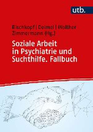 Soziale Arbeit in Psychiatrie und Suchthilfe. Fallbuch de Jeannette Bischkopf