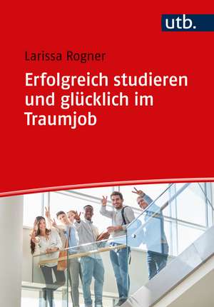 Erfolgreich studieren und glücklich im Traumjob de Larissa Rogner