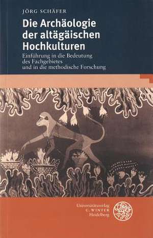 Die Archaologie Der Altagaischen Hochkulturen: Einfuhrung in Die Bedeutung Des Fachgebietes Und in Die Methodische Forschung de Jörg Schäfer