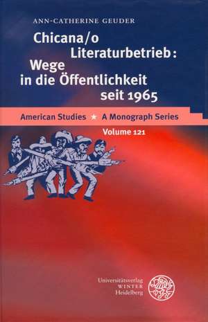 Chicana/O Literaturbetrieb: Wege in Die Offentlichkeit Seit 1965 de Ann-Catherine Geuder