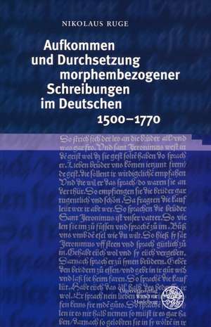 Aufkommen und Durchsetzung morphembezogener Schreibungen im Deutschen 1500-1770 de Nikolaus Ruge