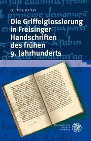 Die Griffelglossierung in Freisinger Handschriften des frühen 9. Jahrhunderts de Oliver Ernst