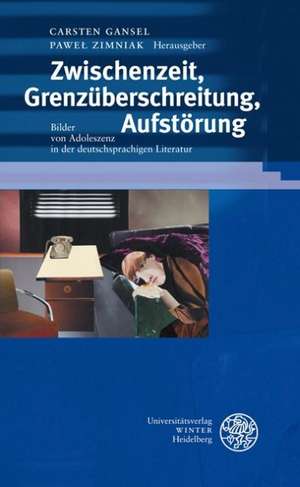 Zwischenzeit, Grenzuberschreitung, Aufstorung: Bilder Von Adoleszenz in Der Deutschsprachigen Literatur de Carsten Gansel