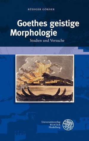 Goethes Geistige Morphologie: Studien Und Versuche de Rüdiger Görner