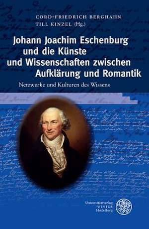 Johann Joachim Eschenburg Und Die Kunste Und Wissenschaften Zwischen Aufklarung Und Romantik: Verbalisierungen Einer Emotion in Historischer Perspektive de Cord-Friedrich Berghahn