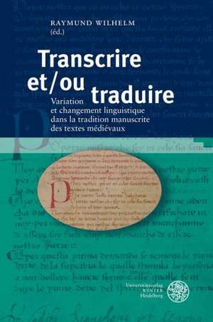 Transcrire Et/Ou Traduire: Variation Et Changement Linguistique Dans La Tradition Manuscrite Des Textes Medievaux. Actes Du Congres International de Raymund Wilhelm