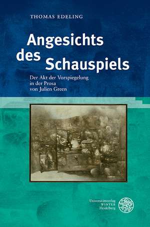 Angesichts Des Schauspiels: Der Akt Der Vorspiegelung in Der Prosa Von Julien Green de Thomas Edeling