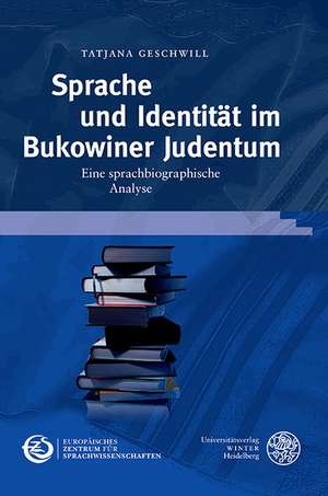 Sprache Und Identitat Im Bukowiner Judentum: Eine Sprachbiographische Analyse de Tatjana Geschwill