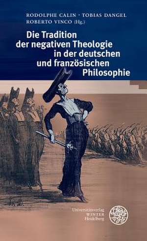 Die Tradition Der Negativen Theologie in Der Deutschen Und Franzosischen Philosophie: Texte Und Materialien de Rodolphe Calin