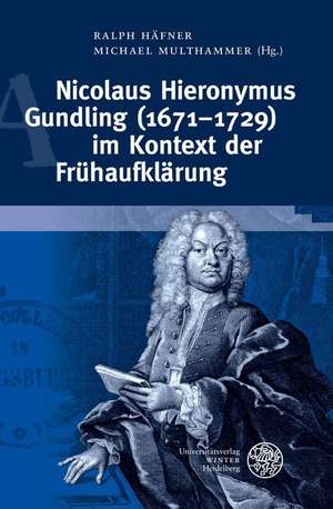 Nicolaus Hieronymus Gundling (1671-1729) im Kontext der Frühaufklärung de Ralph Häfner