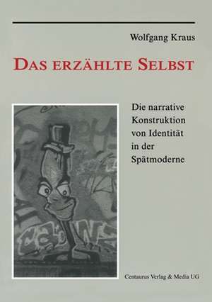 Das erzählte Selbst: Die narrative Konstruktion von Identität in der Spätmoderne de Wolfgang Kraus