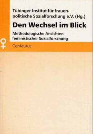 Den Wechsel im Blick: Methodologische Ansichten feministischer Sozialforschung de Barbara Stauber