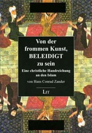 Von der frommen Kunst, beleidigt zu sein de Hans Conrad Zander