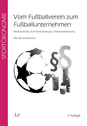 Vom Fußballverein zum Fußballunternehmen de Michael Schilhaneck