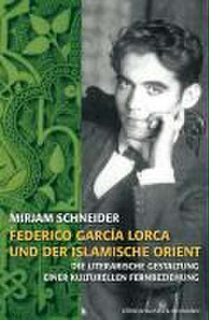 Frederico García Lorca und der islamische Orient de Mirjam Schneider