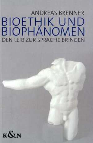 Bioethik und Biophänomen de Andreas Brenner