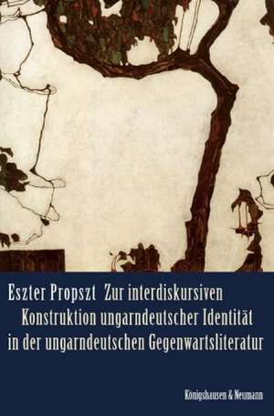 Zur interdiskursiven Konstruktion ungarndeutscher Identität in der ungarndeutschen Gegenwartsliteratur de Eszter Propszt