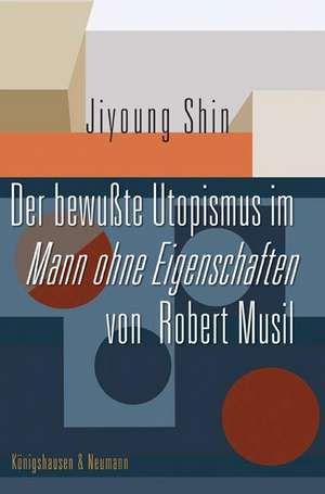 Der bewußte Utopismus im Mann ohne Eigenschaften von Robert Musil de Jiyoung Shin