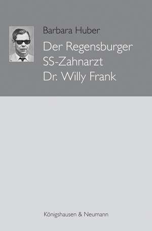 Der Regensburger SS-Zahnarzt Dr. Willy Frank de Barbara Huber