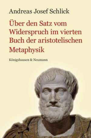 Über den Satz vom Widerspruch im vierten Buch der aristotelischen Metaphysik de Andreas Josef Schlick