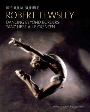 Robert Tewsley: Dancing beyond borders - Robert Tewsley: Tanz über alle Grenzen de Iris Julia Bührle