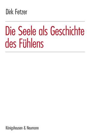 Die Seele als Geschichte des Fühlens de Dirk Fetzer