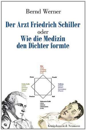 Der Arzt Friedrich Schiller oder Wie die Medizin den Dichter formte de Bernd Werner