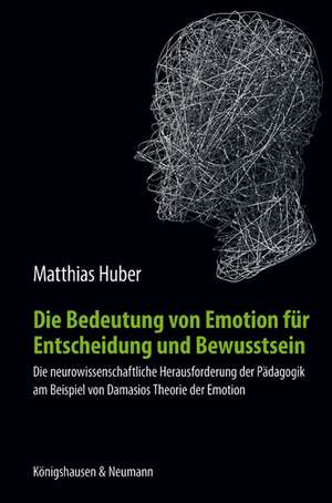 Die Bedeutung von Emotion für Entscheidung und Bewusstsein de Matthias Huber